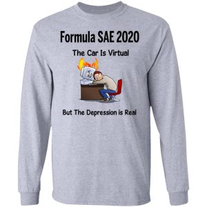 Formula SAE 2020 The Car Is Virtual But The Depression Is Real T Shirts 2