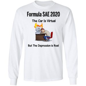 Formula SAE 2020 The Car Is Virtual But The Depression Is Real T Shirts 3