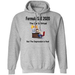 Formula SAE 2020 The Car Is Virtual But The Depression Is Real T Shirts 5