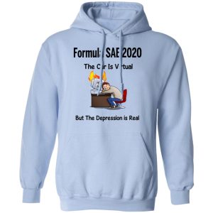 Formula SAE 2020 The Car Is Virtual But The Depression Is Real T Shirts 7