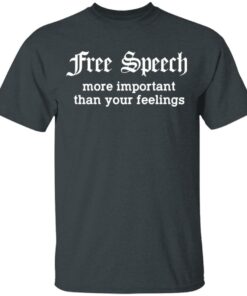 Free Speech More Important Than Your Feelings T Shirts Hoodies Sweatshirt 1