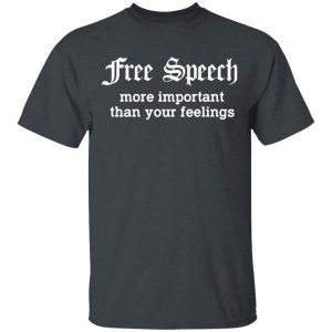 Free Speech More Important Than Your Feelings T-Shirts, Hoodies, Sweatshirt