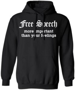 Free Speech More Important Than Your Feelings T-Shirts, Hoodies, Sweatshirt 9 Free Speech More Important Than Your Feelings T Shirts Hoodies Sweatshirt 6