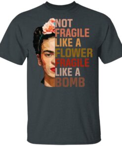 Frida Kahlo Not Fragile Like A Flower Fragile Like A Bomb Shirt 1 Frida Kahlo Not Fragile Like A Flower Fragile Like A Bomb Shirt 10