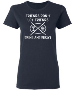 Friends Don't Let Friends Drink amp Derive Shirt 3