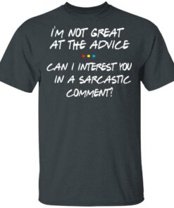 Friends I'm Not Great At The Advice Can I Interest You In A Sarcastic Comment T Shirts 10
