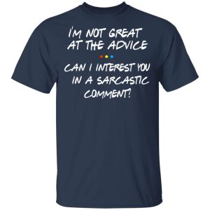 Friends I'm Not Great At The Advice Can I Interest You In A Sarcastic Comment T Shirts 11