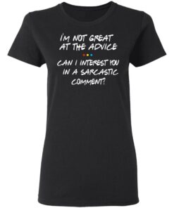 Friends I'm Not Great At The Advice Can I Interest You In A Sarcastic Comment T Shirts 13
