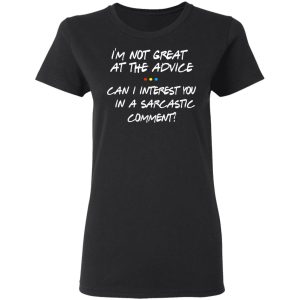 Friends I'm Not Great At The Advice Can I Interest You In A Sarcastic Comment T Shirts 13