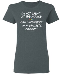 Friends I'm Not Great At The Advice Can I Interest You In A Sarcastic Comment T Shirts 2