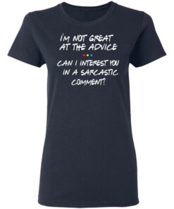Friends I'm Not Great At The Advice Can I Interest You In A Sarcastic Comment T Shirts 3