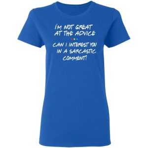 Friends I'm Not Great At The Advice Can I Interest You In A Sarcastic Comment T Shirts 4