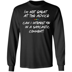 Friends I'm Not Great At The Advice Can I Interest You In A Sarcastic Comment T Shirts 5