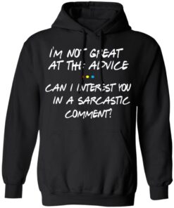 Friends I'm Not Great At The Advice Can I Interest You In A Sarcastic Comment T Shirts 6