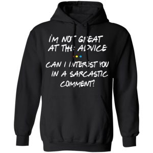 Friends I'm Not Great At The Advice Can I Interest You In A Sarcastic Comment T Shirts 6