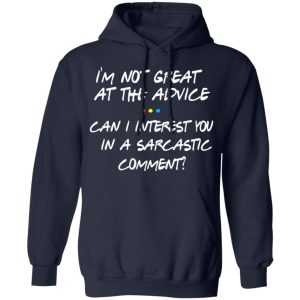 Friends I'm Not Great At The Advice Can I Interest You In A Sarcastic Comment T Shirts 7