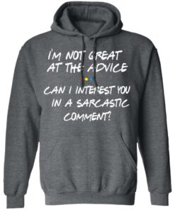 Friends I'm Not Great At The Advice Can I Interest You In A Sarcastic Comment T Shirts 8