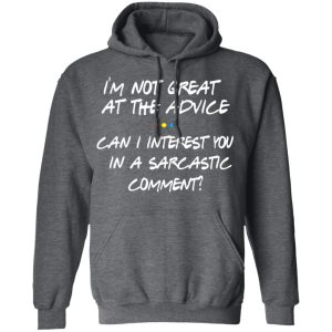 Friends I'm Not Great At The Advice Can I Interest You In A Sarcastic Comment T Shirts 8