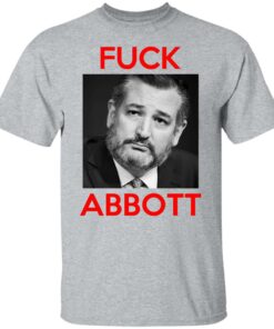Fuck Abbott Fuck Greg Abbott T-Shirts, Hoodies, Sweater 6 Fuck Abbott Fuck Greg Abbott T Shirts Hoodies Sweater 4