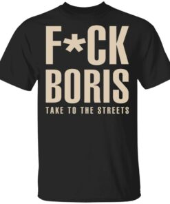 Fuck Boris Take To the Streets Shirt 1