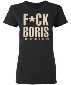 Fuck Boris Take To the Streets Shirt 13
