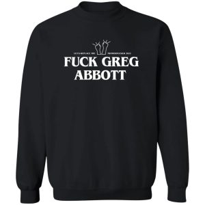 Fuck Greg Abbott Lets Replace The Motherfucker 2022 T Shirts Hoodie Sweatshirt 11