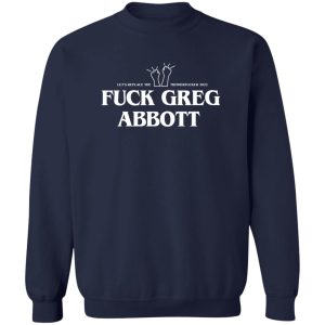 Fuck Greg Abbott Lets Replace The Motherfucker 2022 T Shirts Hoodie Sweatshirt 12