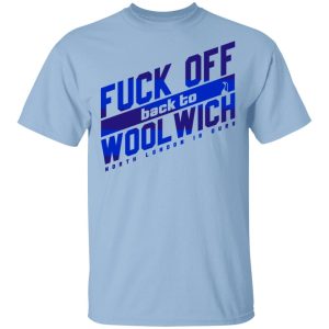 Fuck Off Back To Wool Wich North London Is Ours T-Shirts, Hoodies, Sweater