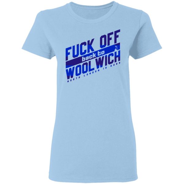Fuck Off Back To Wool Wich North London Is Ours T-Shirts, Hoodies, Sweater