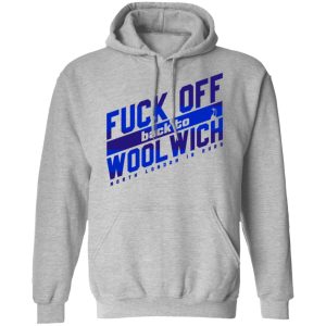 Fuck Off Back To Wool Wich North London Is Ours T Shirts Hoodies Sweater 5