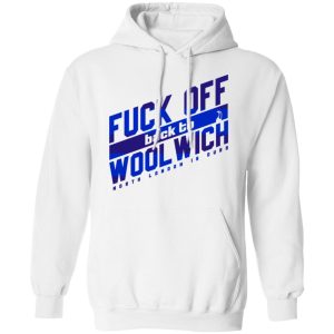 Fuck Off Back To Wool Wich North London Is Ours T Shirts Hoodies Sweater 6