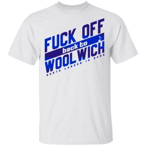 Fuck Off Back To Wool Wich North London Is Ours T Shirts Hoodies Sweater 8