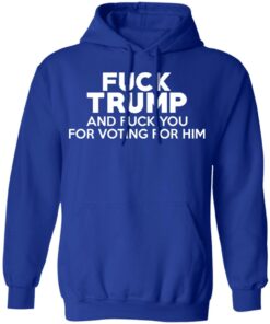 Fuck Trump And Fuck You For Voting For Him T Shirts 9