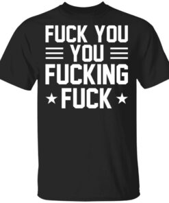 Fuck You You Fucking Fuck Shirt 1
