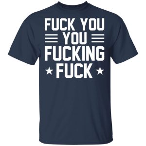 Fuck You You Fucking Fuck Shirt 11