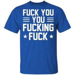 Fuck You You Fucking Fuck Shirt 12