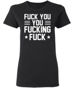 Fuck You You Fucking Fuck Shirt 13