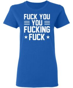 Fuck You You Fucking Fuck Shirt 4