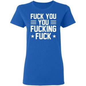 Fuck You You Fucking Fuck Shirt 4