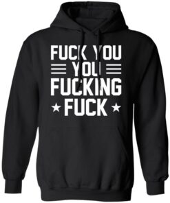 Fuck You You Fucking Fuck Shirt 6