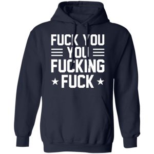 Fuck You You Fucking Fuck Shirt 7