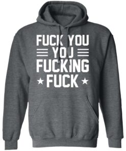 Fuck You You Fucking Fuck Shirt 8