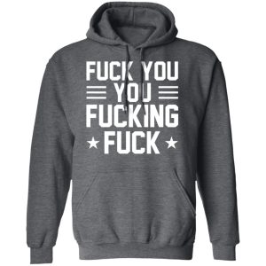 Fuck You You Fucking Fuck Shirt 8