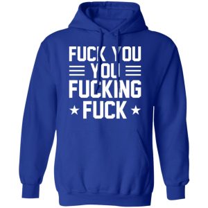 Fuck You You Fucking Fuck Shirt 9