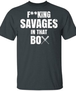 Fucking Savages In That Box Shirt 1 Fucking Savages In That Box Shirt 10
