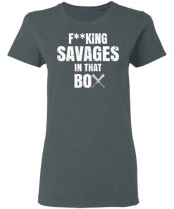 Fucking Savages In That Box Shirt 5 Fucking Savages In That Box Shirt 2