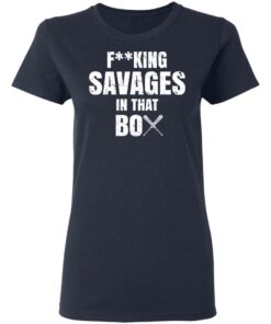 Fucking Savages In That Box Shirt 6 Fucking Savages In That Box Shirt 3