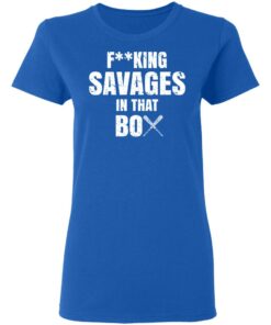 Fucking Savages In That Box Shirt 7 Fucking Savages In That Box Shirt 4
