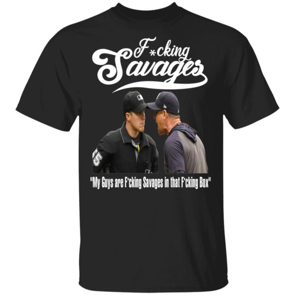 Fucking Savages My Guys Are Savages In That Box Shirt