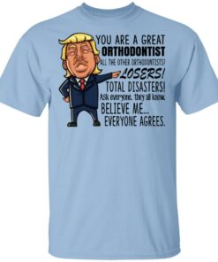 Funny Trump You Are A Great Orthodontist Shirt 1